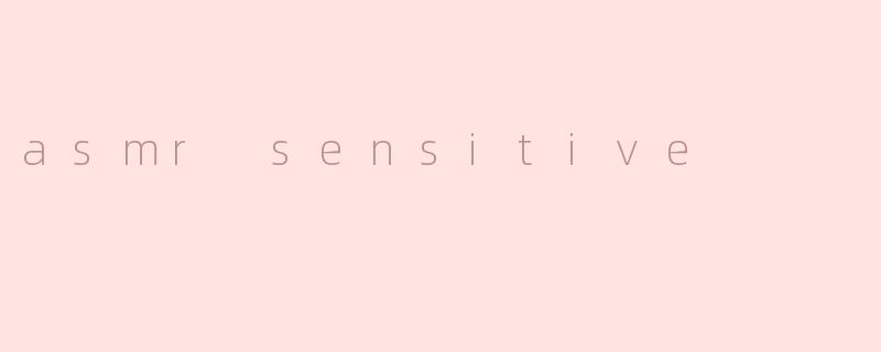 asmr sensitive